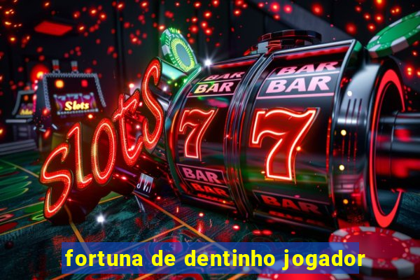 fortuna de dentinho jogador